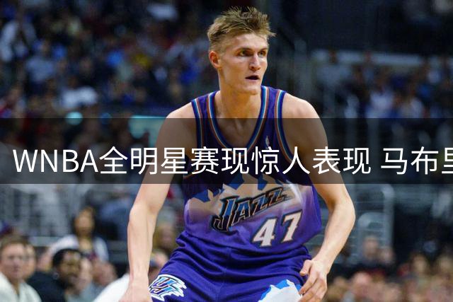 WNBA全明星赛现惊人表现 马布里半场狂飙5记三分砍21分